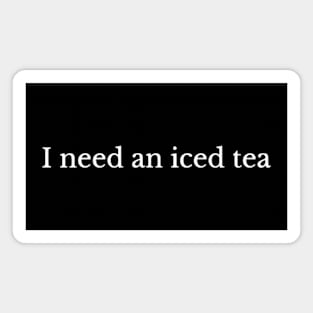 I Need an Iced Tea - Refreshing Summer Beverage Magnet